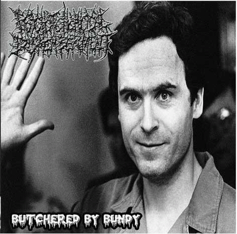 Psychotic Homicidal Dismemberment : Butchered by Bundy